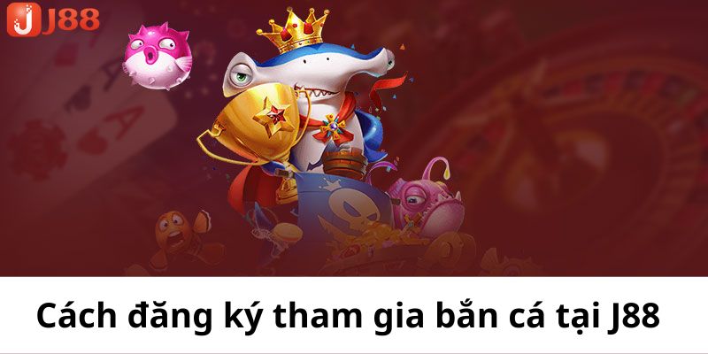 Hướng dẫn đăng ký bắn cá J88