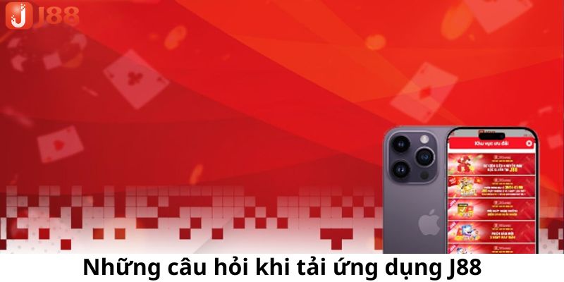 Câu hỏi thường gặp khi tải app J88