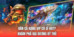 Bắn Cá Hạng Vip Có Gì Hot? Khám Phá Đại Dương Kỳ Thú