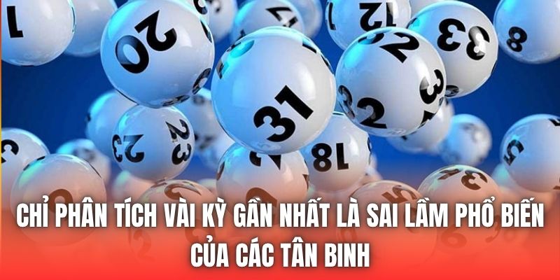 Chỉ phân tích vài kỳ gần nhất là sai lầm phổ biến của các tân binh